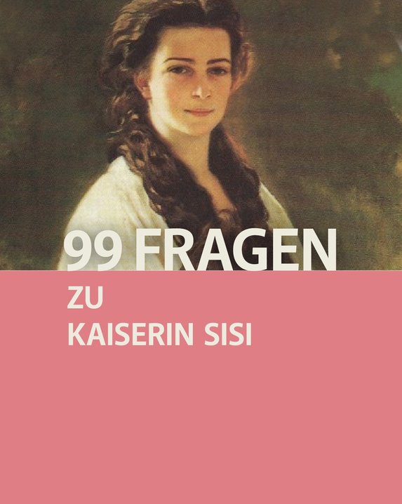 99 Fragen zu Kaiserin Sisi 