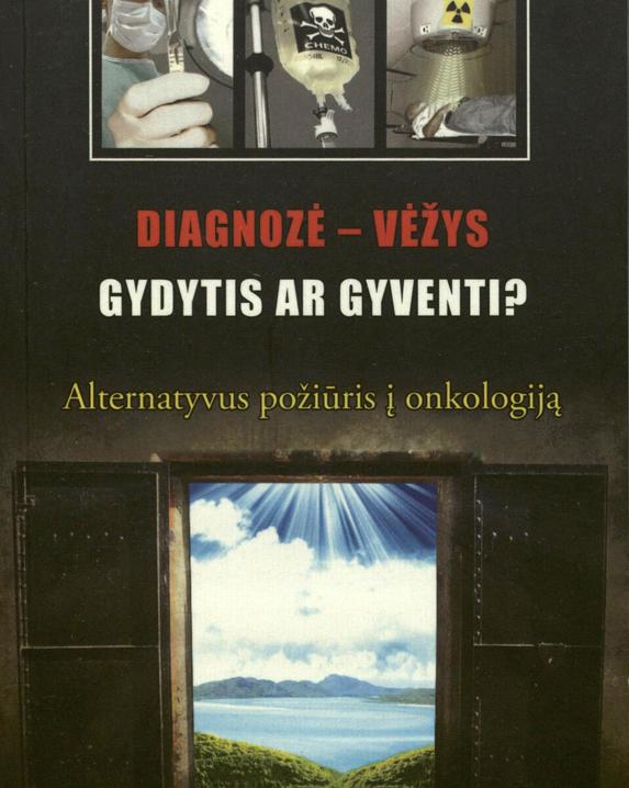 Diagnozė - vėžys  gydytis ar gyventi. Alternatyvus požiūris į onkologiją