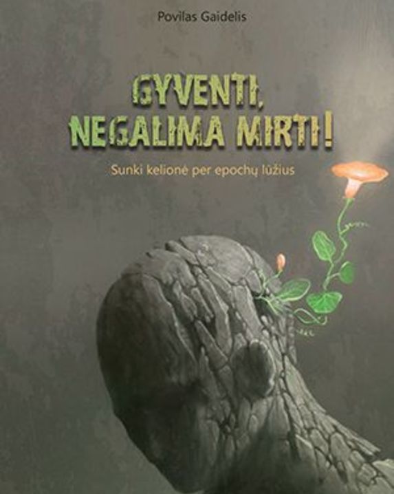 Gyventi, negalima mirti! Sunki kelionė per epochų lūžius