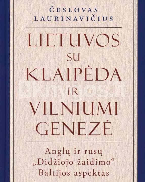 Lietuvos su Klaipėda ir Vilniumi genezė: anglų ir rusų „Didžiojo žaidimo“ Baltijos aspektas