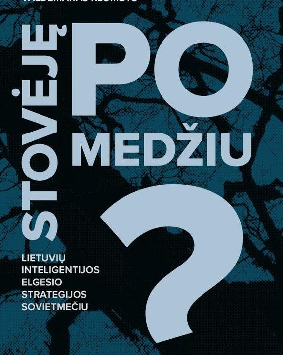 Stovėję po medžiu? Lietuvių inteligentijos elgesio strategijos sovietmečiu