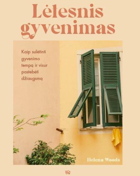 Lėtesnis gyvenimas. Kaip sulėtinti gyvenimo tempą ir visur pastebėti džiaugsmą