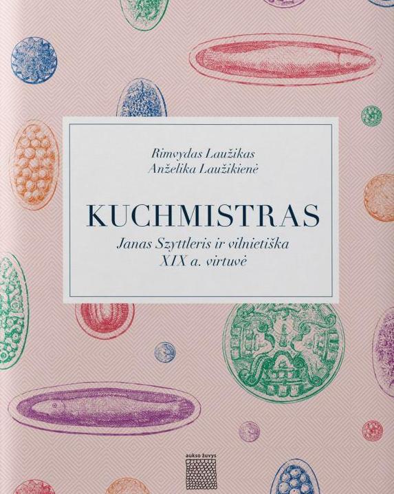 Kuchmistras. Janas Szyttleris ir vilnietiška XIX a. virtuvė