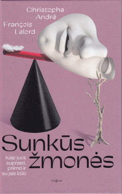 Sunkūs žmonės: kaip juos suprasti, priimti ir su jais būti