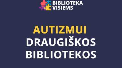 „Biblioteka visiems“ – autizmui draugiškos Lietuvos viešosios bibliotekos
