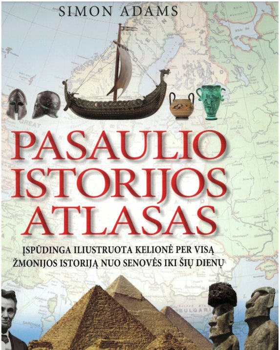 Pasaulio istorijos atlasas. Įspūdinga iliustruota kelionė per visą žmonijos istoriją nuo senovės...