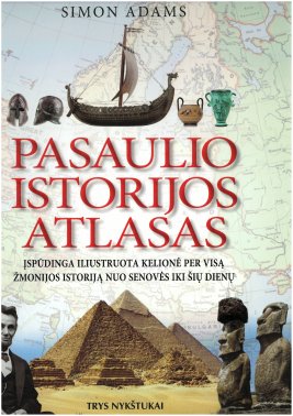 Pasaulio istorijos atlasas. Įspūdinga iliustruota kelionė per visą žmonijos istoriją nuo senovės...