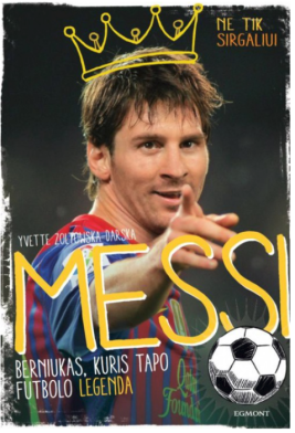 Messi. Berniukas, kuris tapo futbolo legenda
