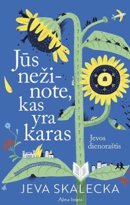 Jūs nežinote, kas yra karas. Ievos dienoraštis