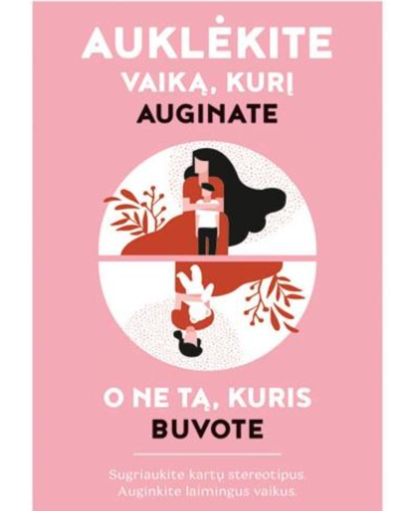 Auklėkite vaiką, kurį auginate, o ne tą, kuris buvote. Sugriaukite kartų stereotipus, auginkite...